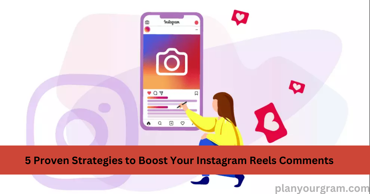 5 Strategies to Boost Your Instagram Reels Comments