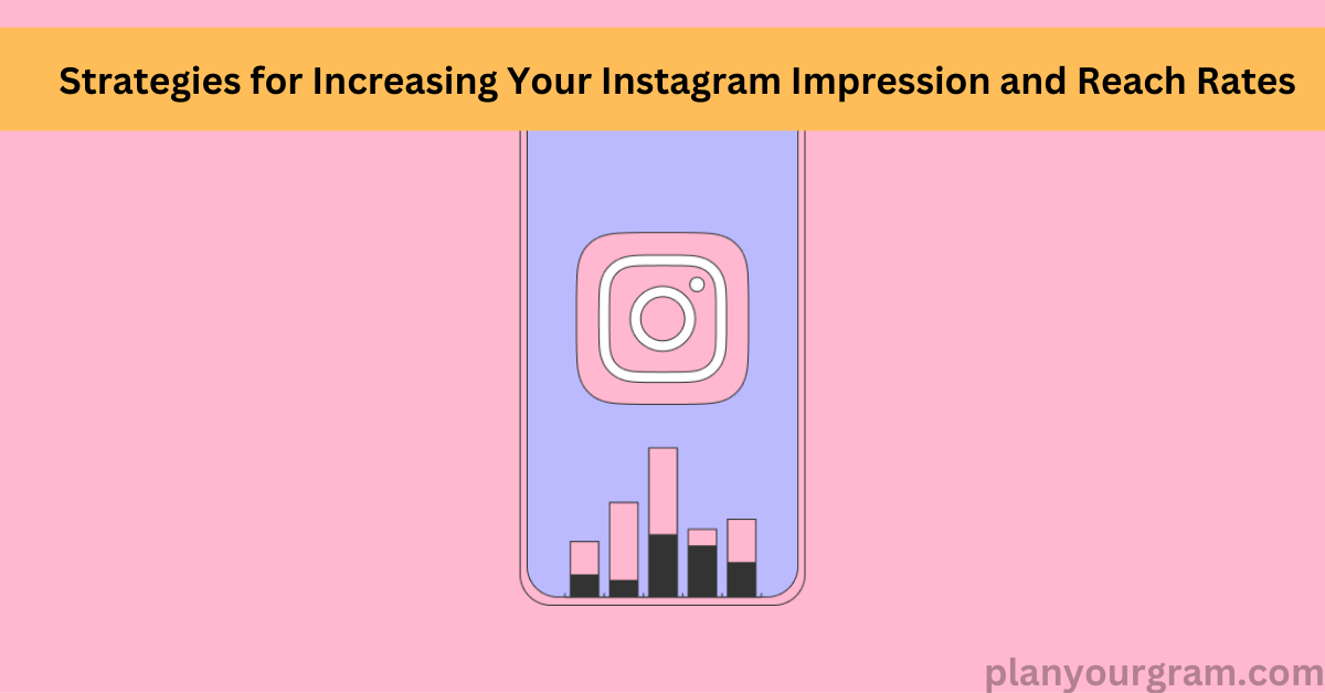 Strategies for Increasing Your Instagram Impression and Reach Rates