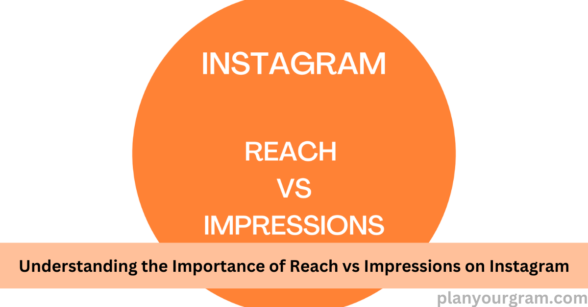 Understanding the Importance of Reach vs Impressions on Instagram
